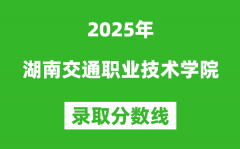 湖南交通职业技术学院2025年录取分数线（含2024历年）