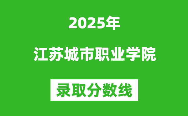 江苏城市职业学院2025年录取分数线（含2024历年）