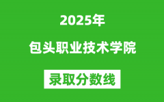 包头职业技术学院2025年录取分数线（含2024历年）