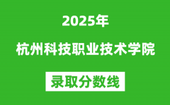 杭州科技职业技术学院2025年录取分数线（含2024历年）