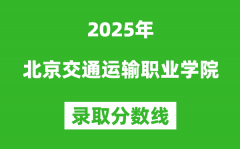 北京交通运输职业学院2025年录取分数线（含2024历年）