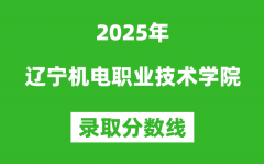 辽宁机电职业技术学院2025年录取分数线（含2024历年）