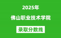 佛山职业技术学院2025年录取分数线（含2024历年）