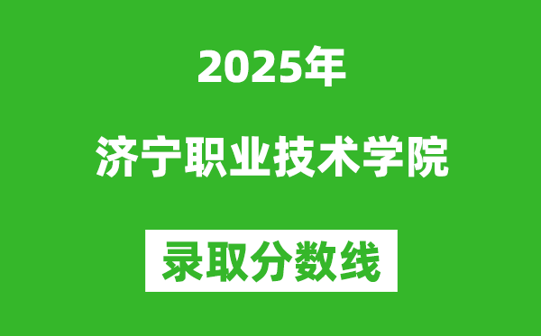 济宁职业技术学院2025年录取分数线（含2024历年）