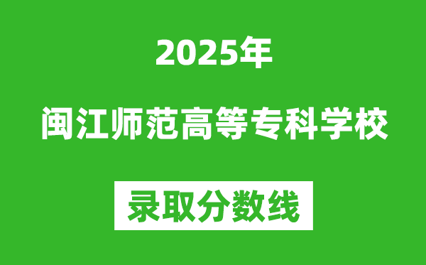 闽江师范高等专科学校2025年录取分数线（含2024历年）